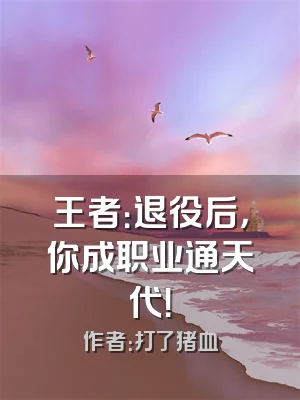 王者：退役后，你成职业通天代！