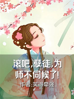 滚吧，孽徒，为师不伺候了！