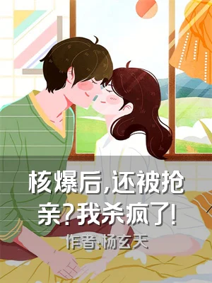 核爆后，还被抢亲？我杀疯了！