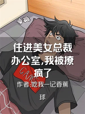 住进美女总裁办公室，我被撩疯了