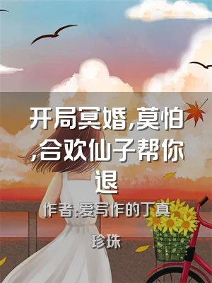 开局冥婚，莫怕，合欢仙子帮你退