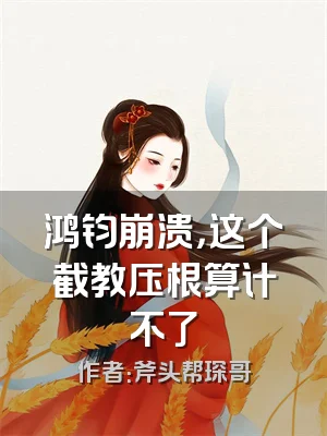 鸿钧崩溃，这个截教压根算计不了