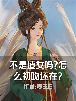 不是渣女吗？怎么初吻还在？