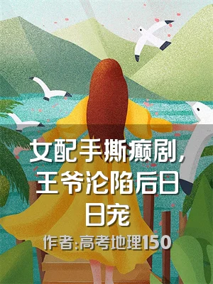 女配手撕癫剧，王爷沦陷后日日宠