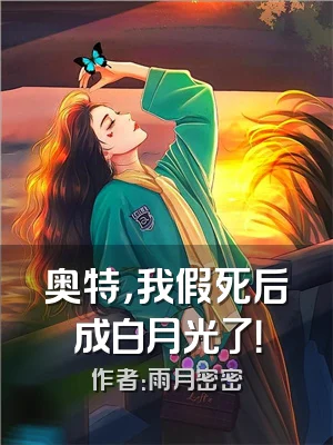 奥特，我假死后成白月光了！