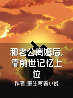 和老公离婚后，靠前世记忆上位