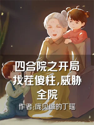 四合院之开局找茬傻柱，威胁全院