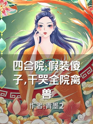 四合院：假装傻子，干哭全院禽兽