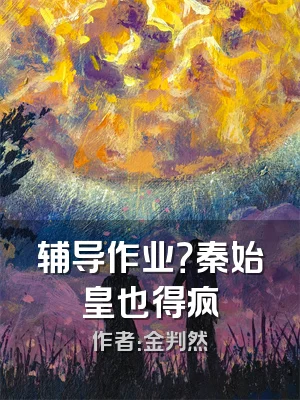 辅导作业？秦始皇也得疯