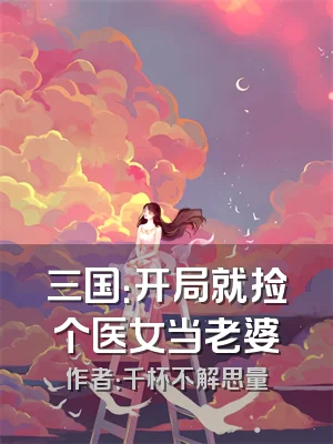 三国：开局就捡个医女当老婆