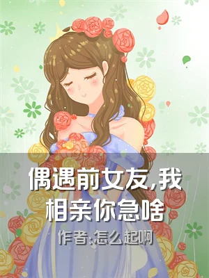 偶遇前女友，我相亲你急啥