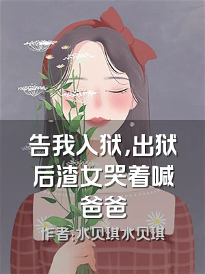 告我入狱，出狱后渣女哭着喊爸爸