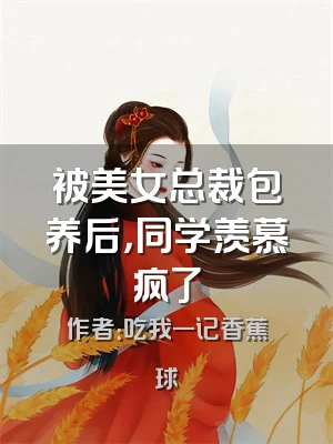 被美女总裁包养后，同学羡慕疯了