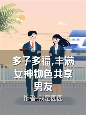多子多福，丰满女神物色共享男友