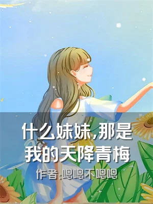 什么妹妹，那是我的天降青梅