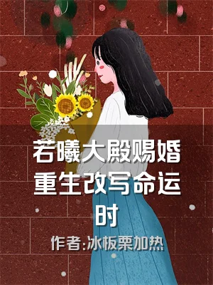 若曦大殿赐婚重生改写命运时