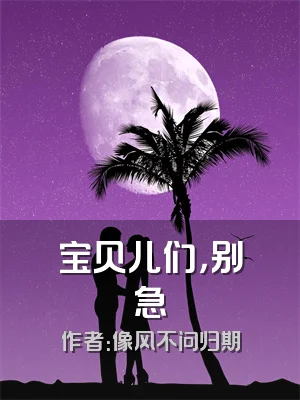 宝贝儿们，别急