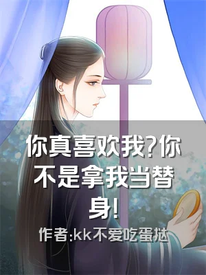 你真喜欢我？你不是拿我当替身！
