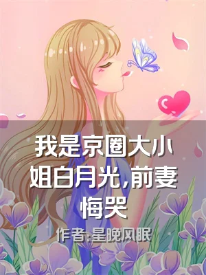我是京圈大小姐白月光，前妻悔哭
