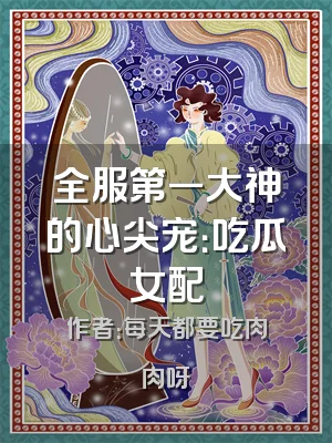 全服第一大神的心尖宠：吃瓜女配