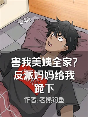 害我美姨全家？反派妈妈给我跪下