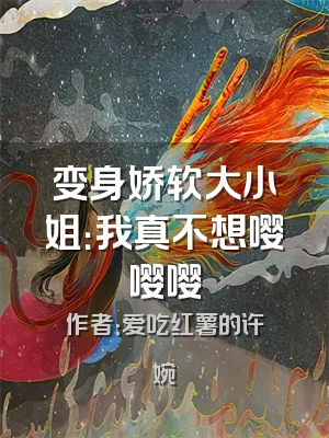 变身娇软大小姐：我真不想嘤嘤嘤