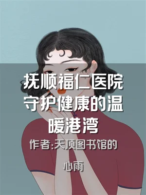 抚顺福仁医院守护健康的温暖港湾