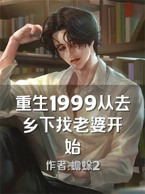 重生1999从去乡下找老婆开始
