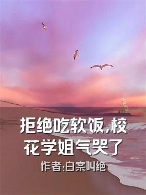 拒绝吃软饭，校花学姐气哭了