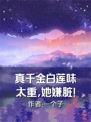 真千金白莲味太重，她嫌脏！