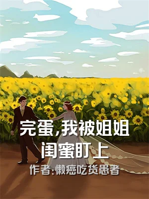 完蛋，我被姐姐闺蜜盯上