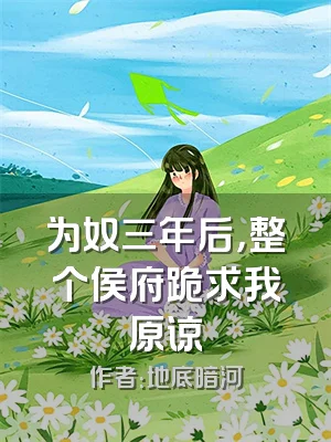 为奴三年后，整个侯府跪求我原谅
