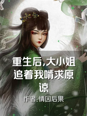 重生后，大小姐追着我啃求原谅