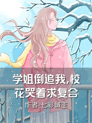 学姐倒追我，校花哭着求复合