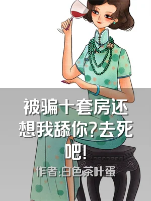 被骗十套房还想我舔你？去死吧！