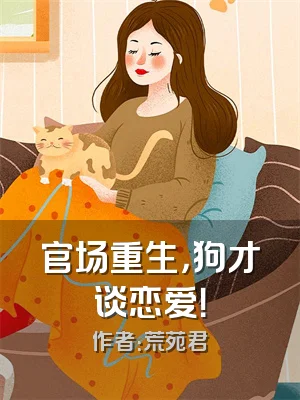 官场重生，狗才谈恋爱！