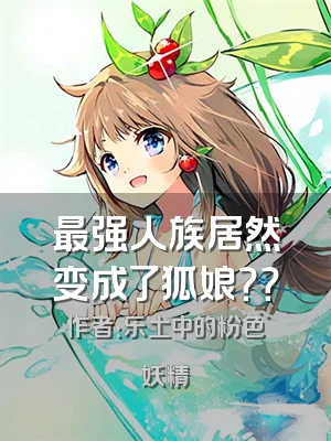 最强人族居然变成了狐娘？？