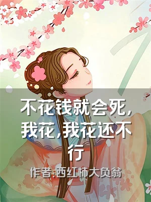 不花钱就会死，我花，我花还不行