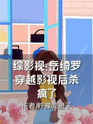 综影视：岳绮罗穿越影视后杀疯了