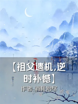 【祖父遗机，逆时补憾】