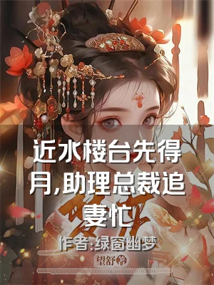 近水楼台先得月，助理总裁追妻忙