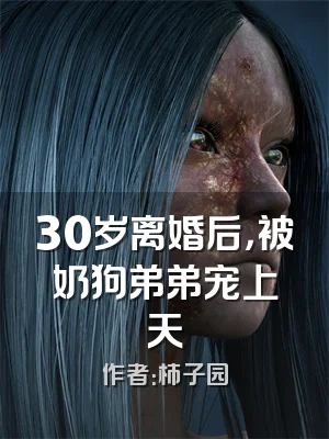 30岁离婚后，被奶狗弟弟宠上天