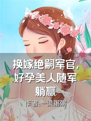 换嫁绝嗣军官，好孕美人随军躺赢