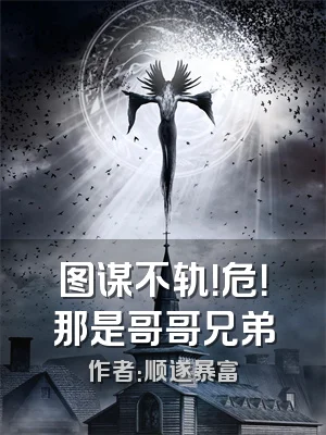 图谋不轨！危！那是哥哥兄弟