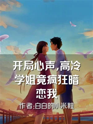 开局心声，高冷学姐竟疯狂暗恋我