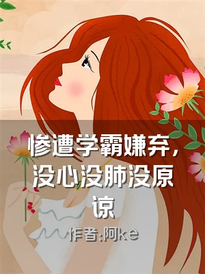 惨遭学霸嫌弃，没心没肺没原谅