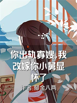 你出轨寡嫂，我改嫁你小舅显怀了