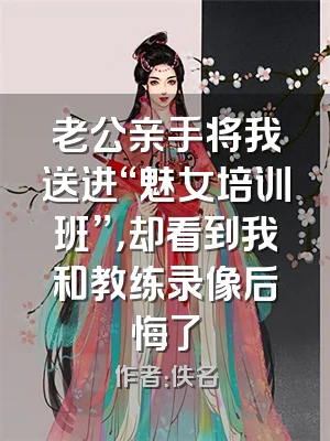 老公亲手将我送进“魅女培训班”，却看到我和教练录像后悔了