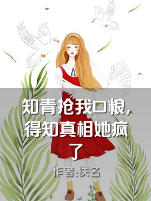 知青抢我口粮，得知真相她疯了