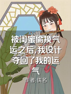 被闺蜜偷换气运之后，我设计夺回了我的运气